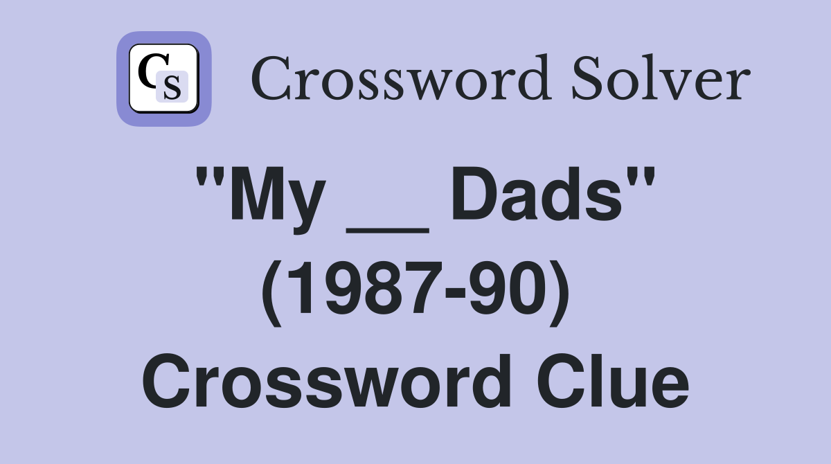 "My __ Dads" (1987-90) Crossword Clue