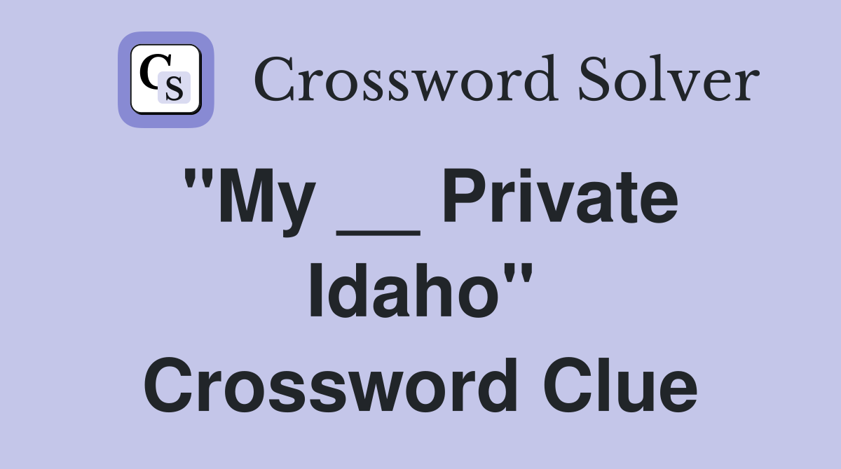 "My __ Private Idaho" Crossword Clue