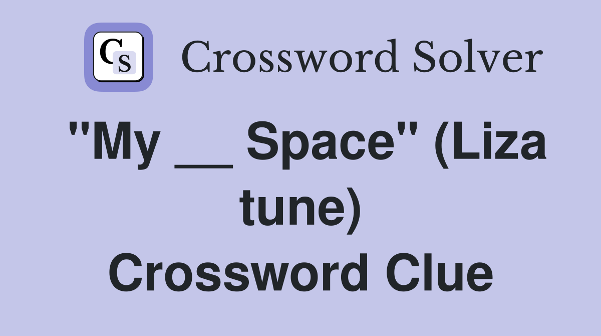 "My __ Space" (Liza tune) Crossword Clue