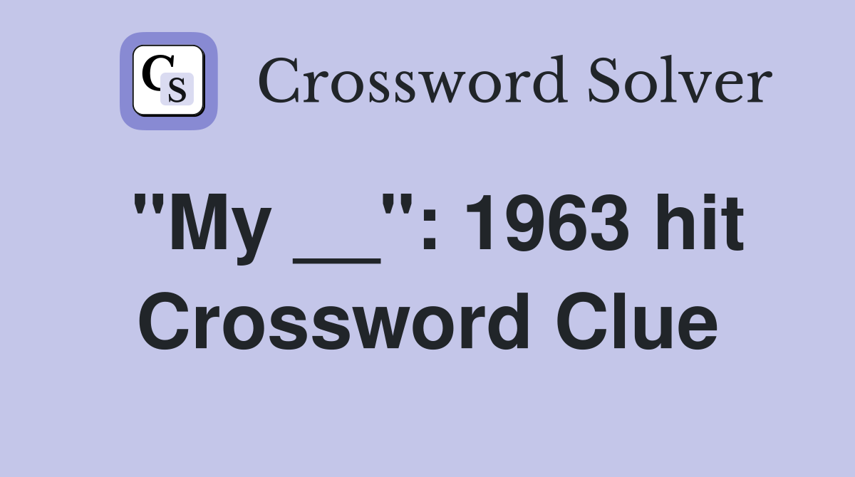 "My __": 1963 hit Crossword Clue