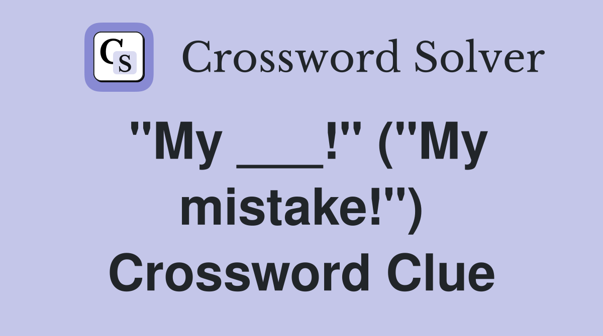 "My ___!" ("My mistake!") Crossword Clue