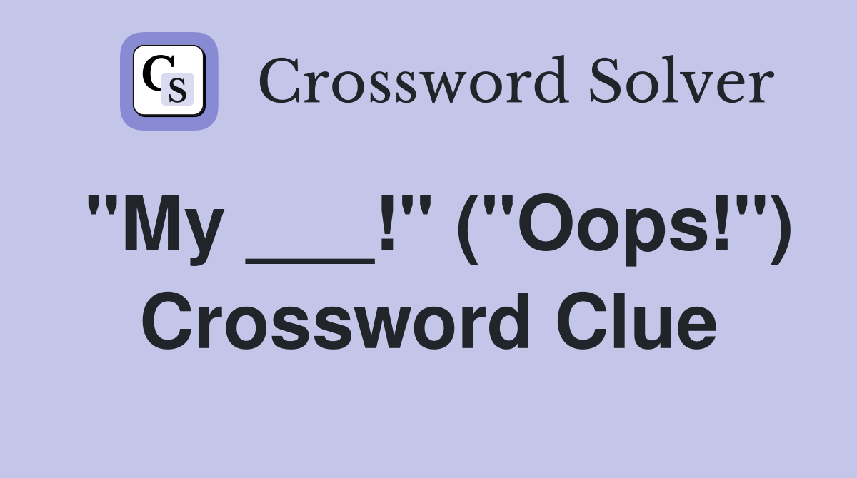 "My ___!" ("Oops!") Crossword Clue