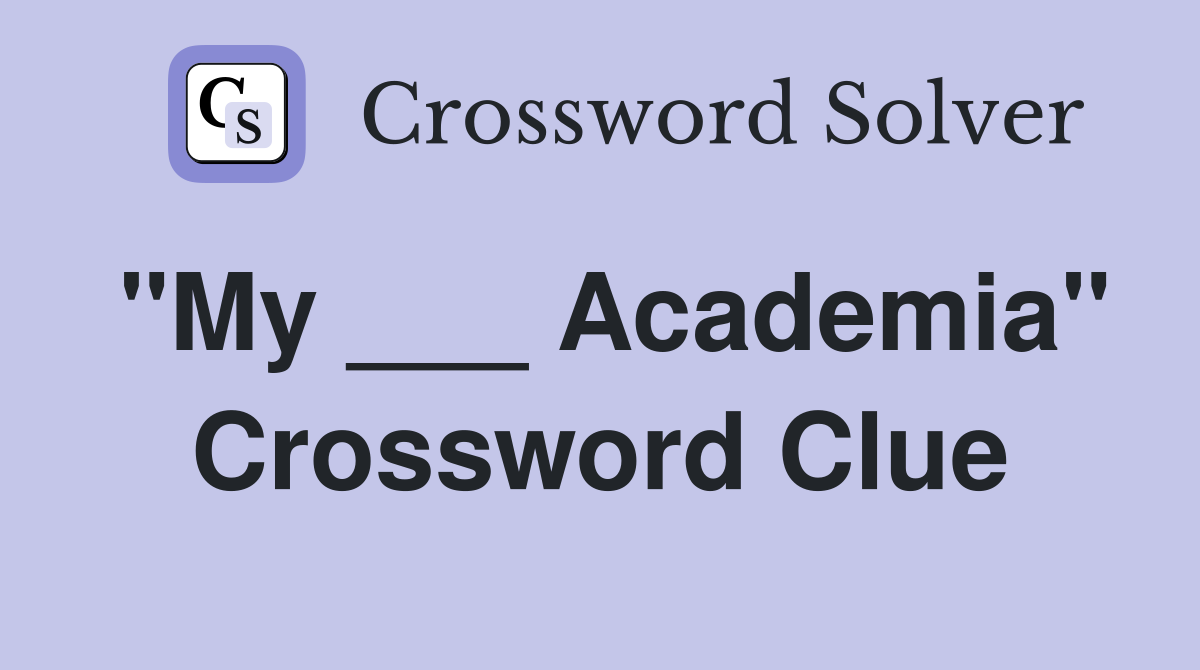 "My ___ Academia" Crossword Clue