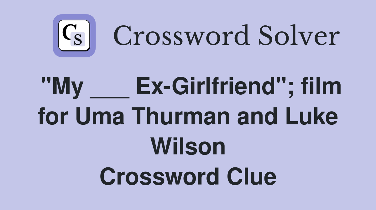 "My ___ Ex-Girlfriend"; film for Uma Thurman and Luke Wilson Crossword Clue