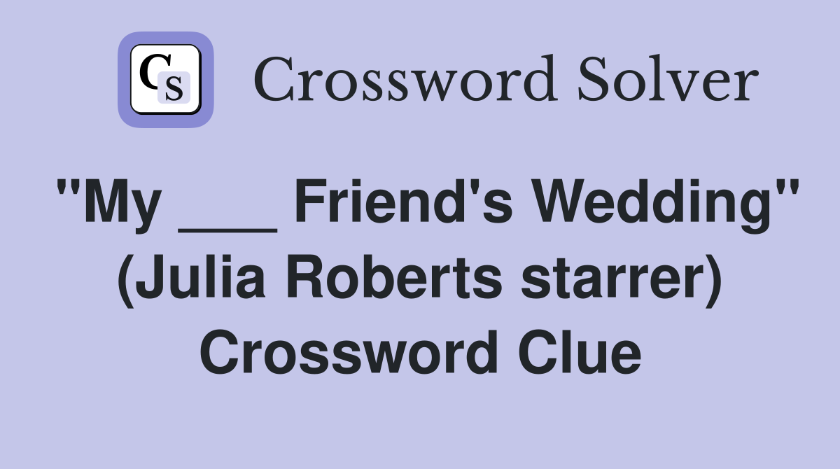"My ___ Friend's Wedding" (Julia Roberts starrer) Crossword Clue