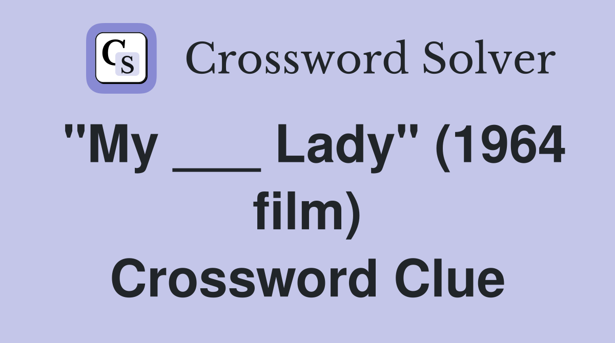 "My ___ Lady" (1964 film) Crossword Clue