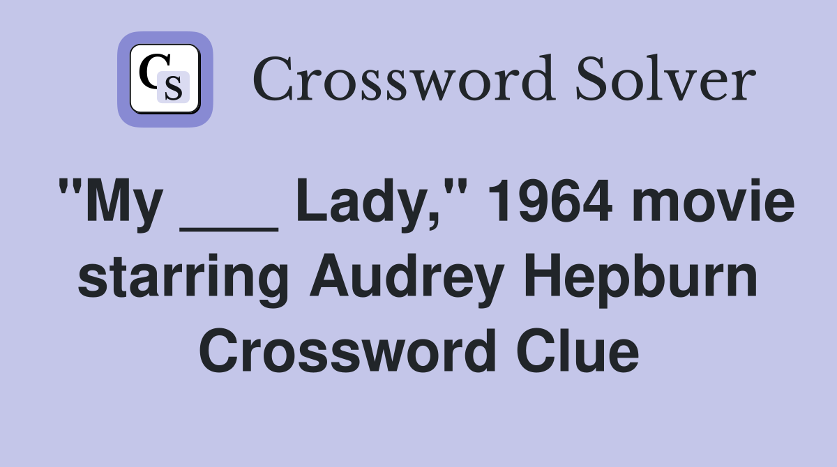 "My ___ Lady," 1964 movie starring Audrey Hepburn Crossword Clue