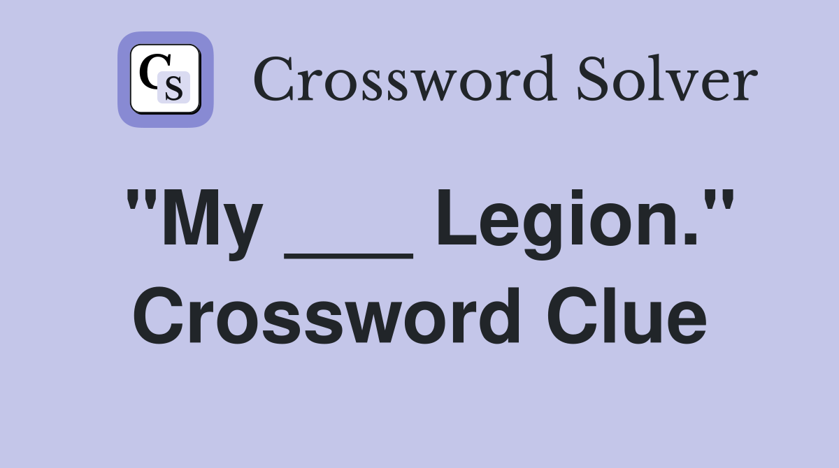 "My ___ Legion." Crossword Clue