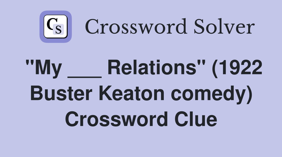 "My ___ Relations" (1922 Buster Keaton comedy) Crossword Clue
