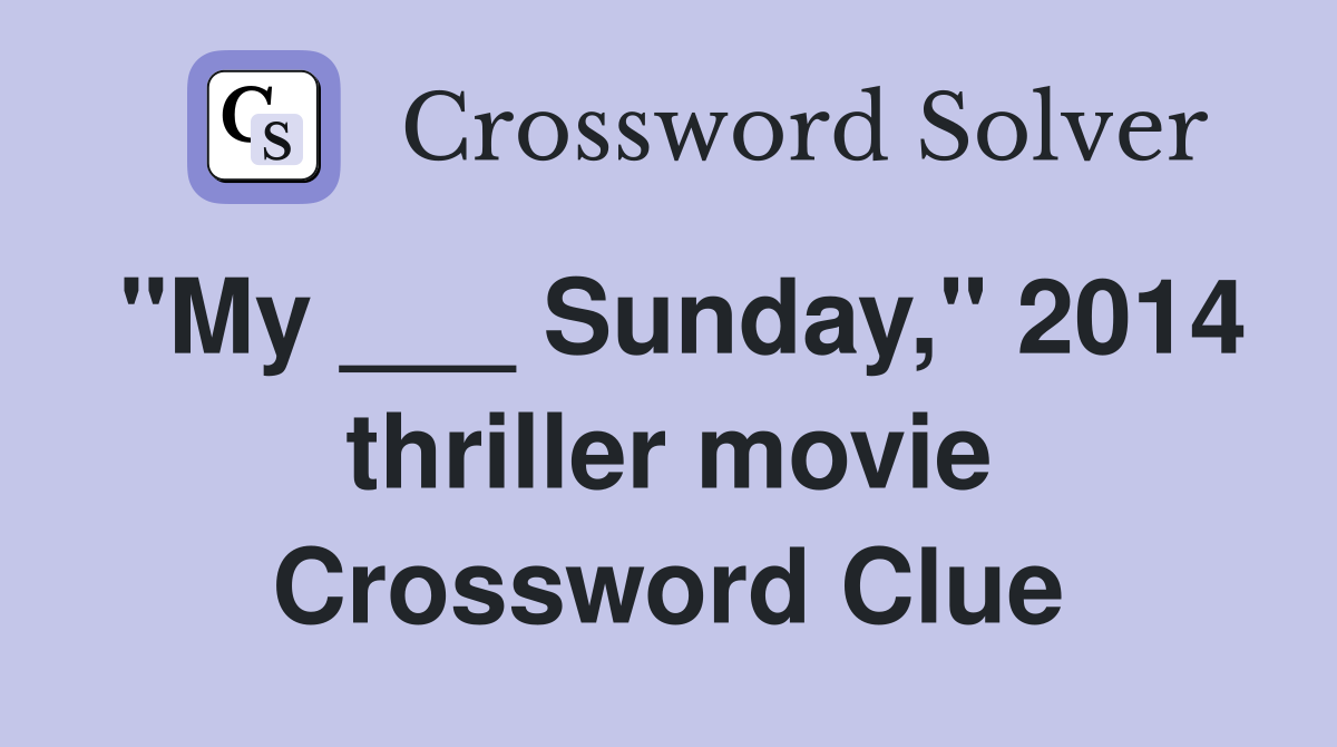"My ___ Sunday," 2014 thriller movie Crossword Clue