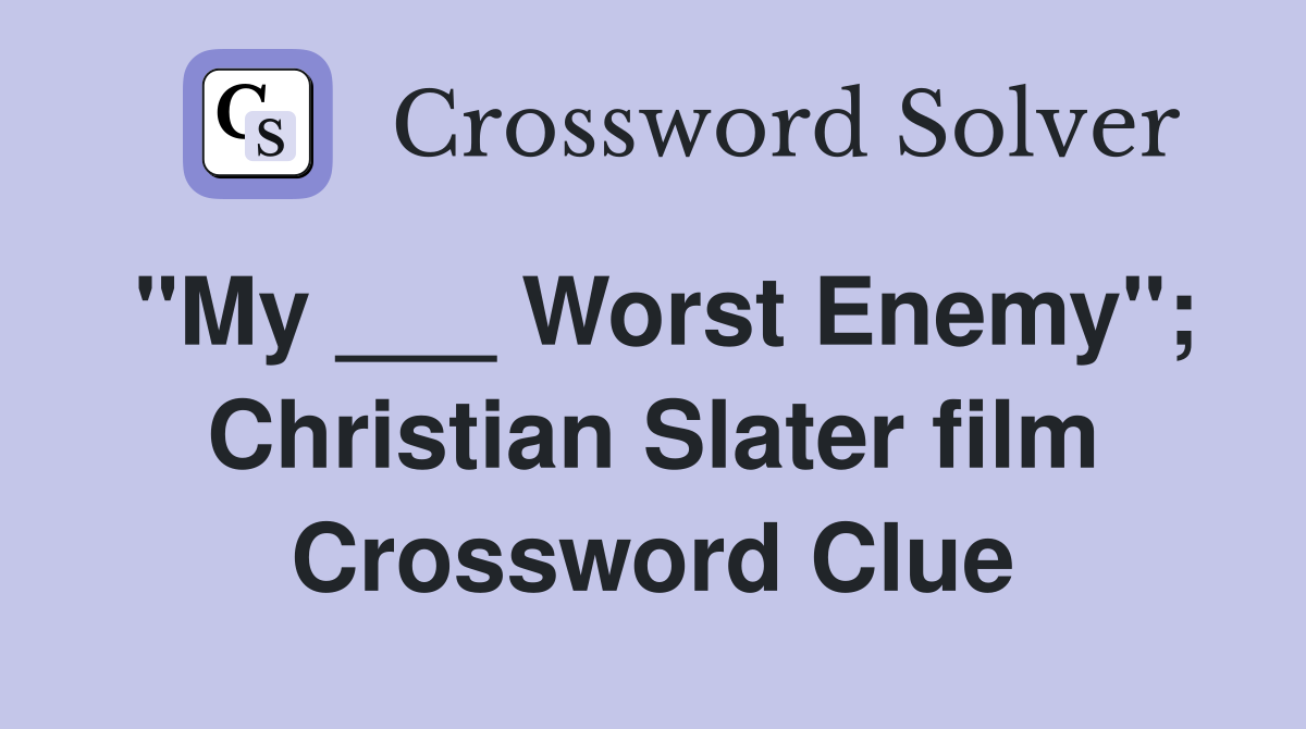 "My ___ Worst Enemy"; Christian Slater film Crossword Clue
