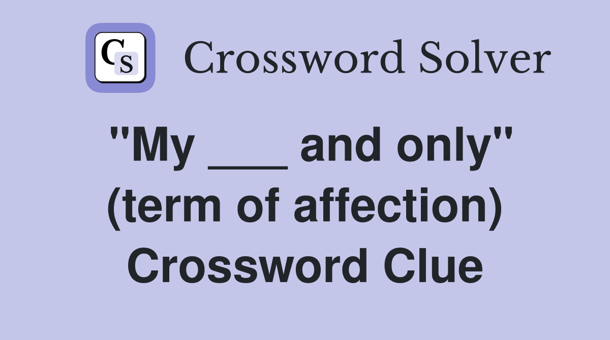 "My ___ and only" (term of affection) Crossword Clue