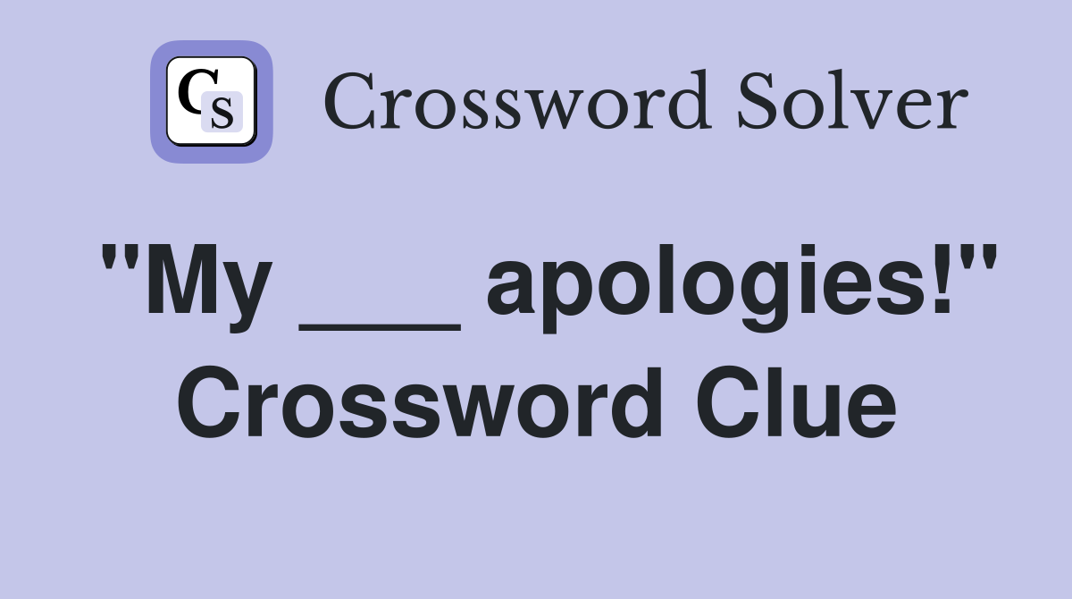"My ___ apologies!" Crossword Clue