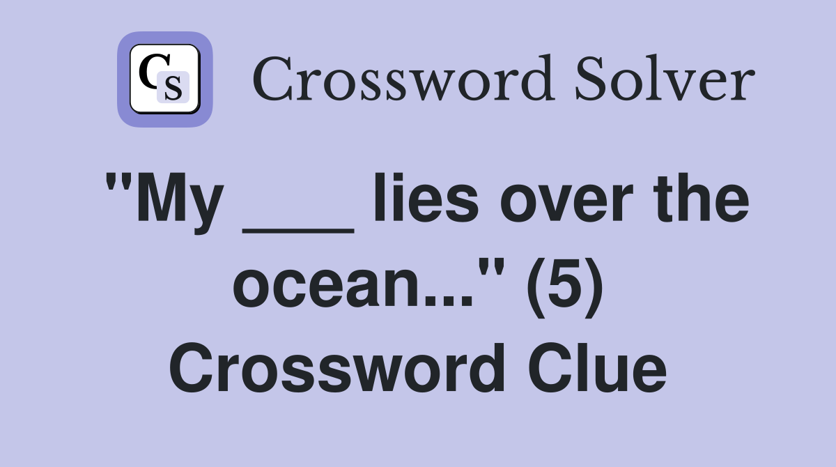 "My ___ lies over the ocean..." (5) Crossword Clue