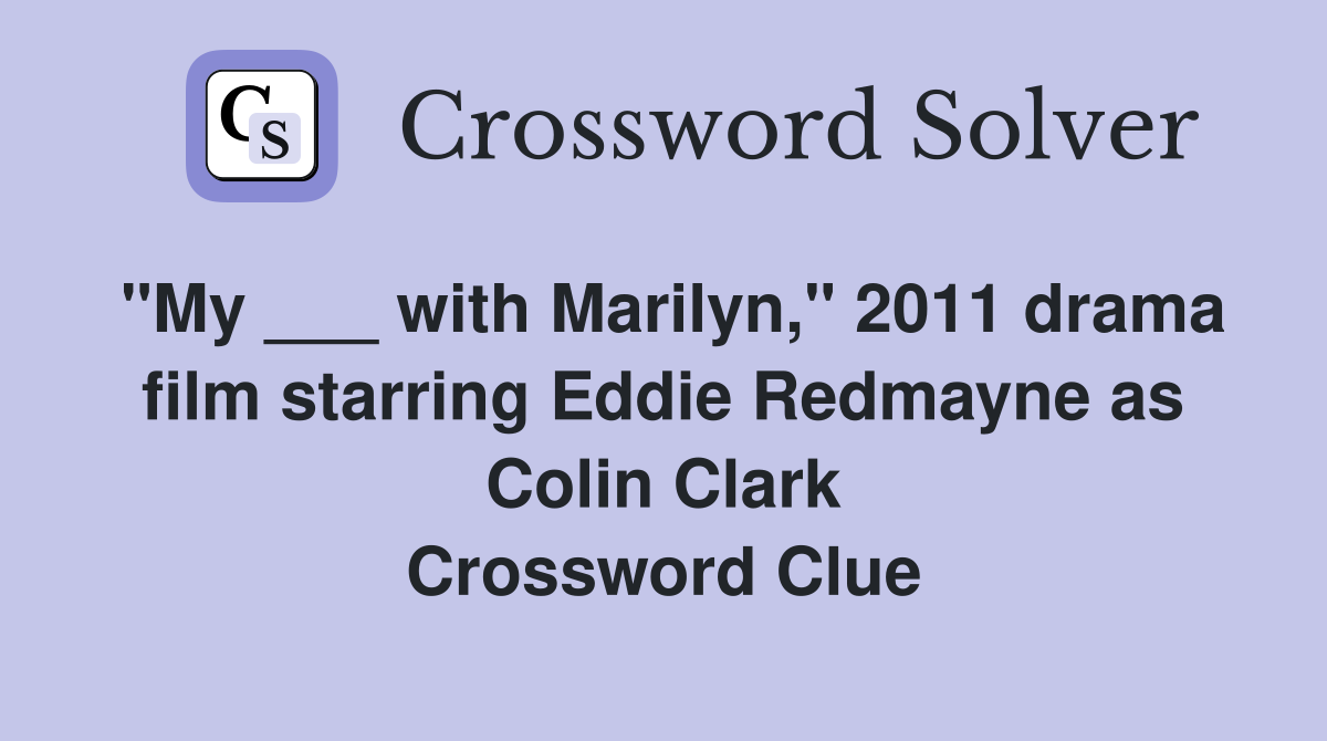 "My ___ with Marilyn," 2011 drama film starring Eddie Redmayne as Colin Clark Crossword Clue