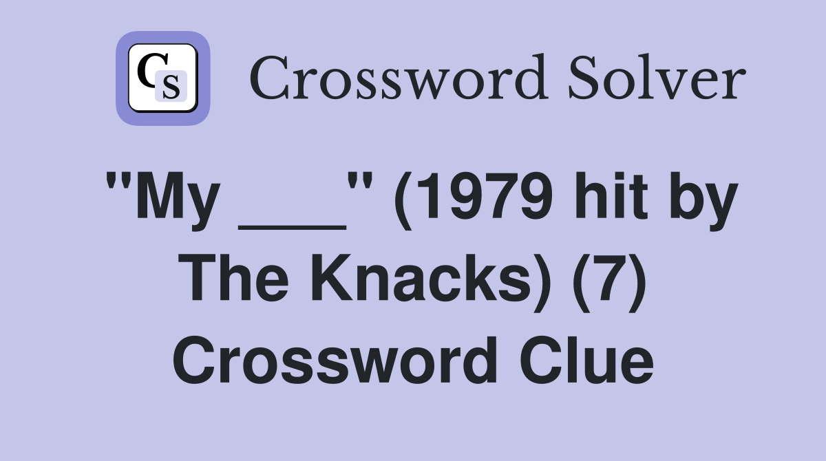 "My ___" (1979 hit by The Knacks) (7) Crossword Clue