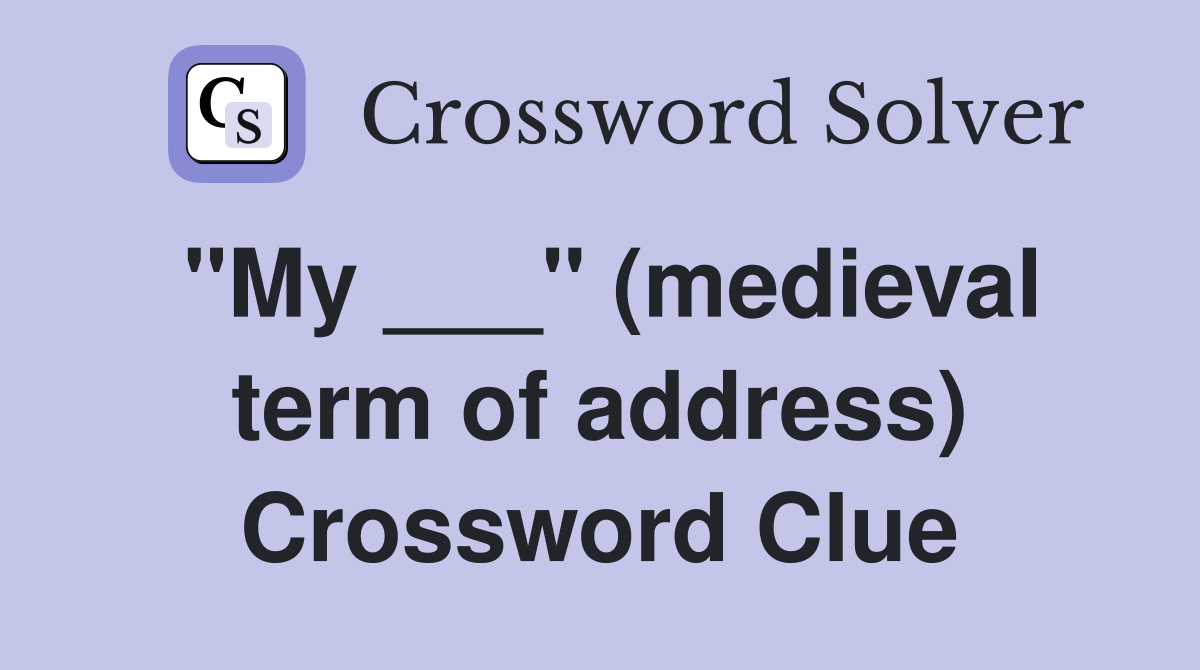 "My ___" (medieval term of address) Crossword Clue