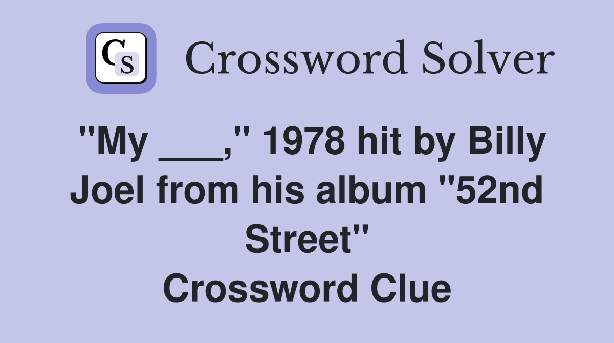 "My ___," 1978 hit by Billy Joel from his album "52nd Street" Crossword Clue