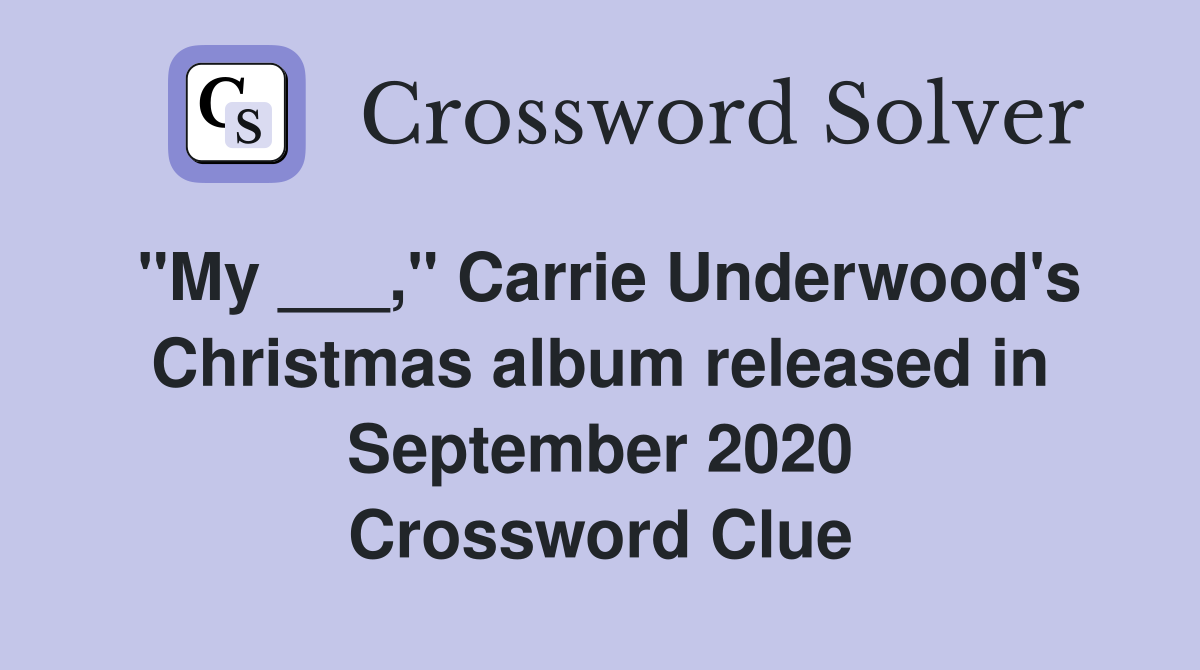 "My ___," Carrie Underwood's Christmas album released in September 2020 Crossword Clue