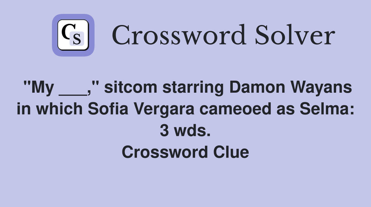 "My ___," sitcom starring Damon Wayans in which Sofia Vergara cameoed as Selma: 3 wds. Crossword Clue