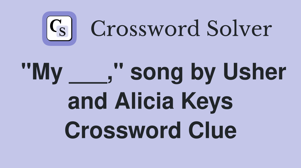 "My ___," song by Usher and Alicia Keys Crossword Clue