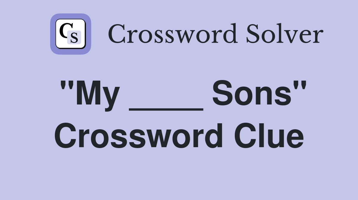"My ____ Sons" Crossword Clue
