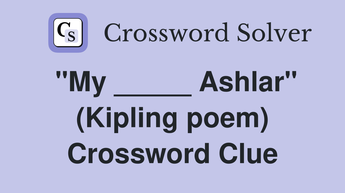 "My _____ Ashlar" (Kipling poem) Crossword Clue