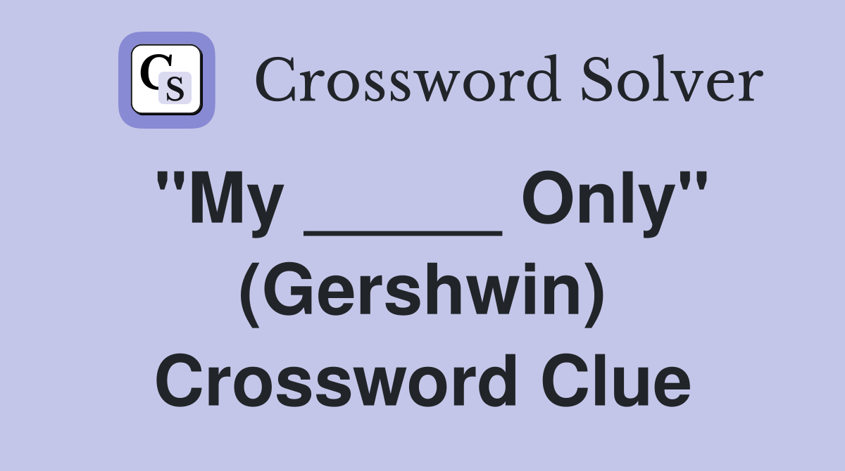 "My _____ Only" (Gershwin) Crossword Clue