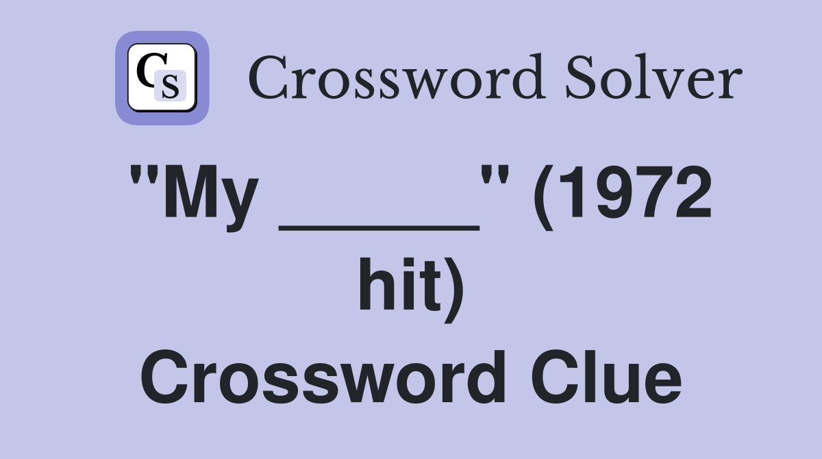 "My _____" (1972 hit) Crossword Clue