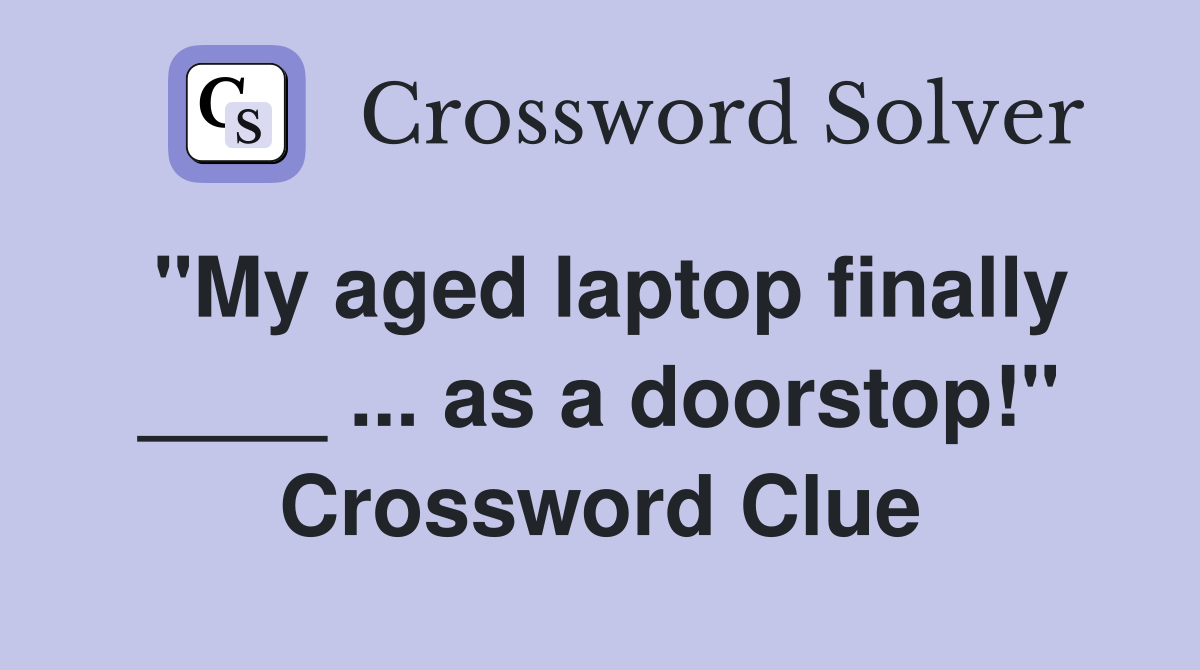 "My aged laptop finally ____ ... as a doorstop!" Crossword Clue