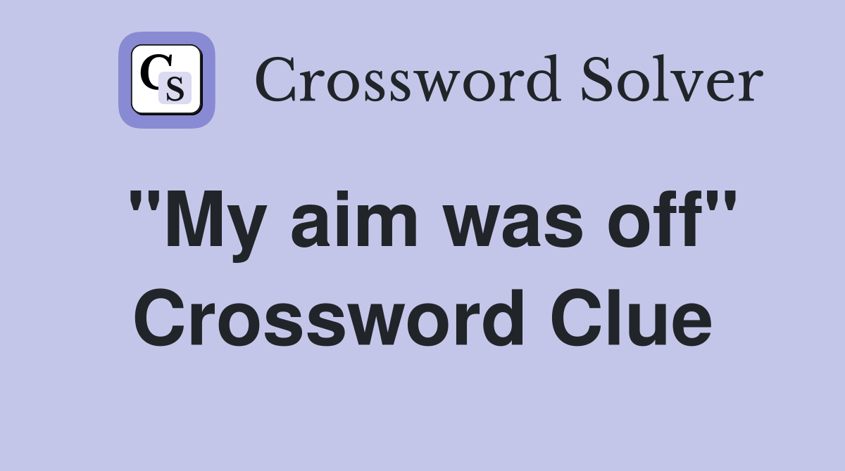 "My aim was off" Crossword Clue