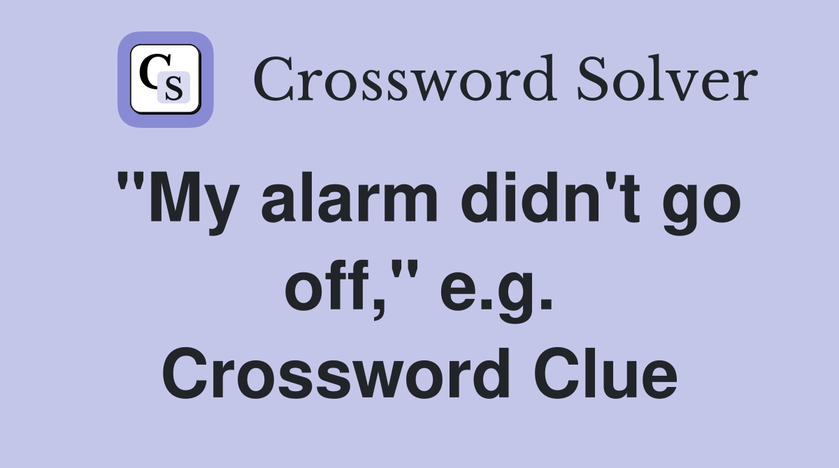 "My alarm didn't go off," e.g. Crossword Clue