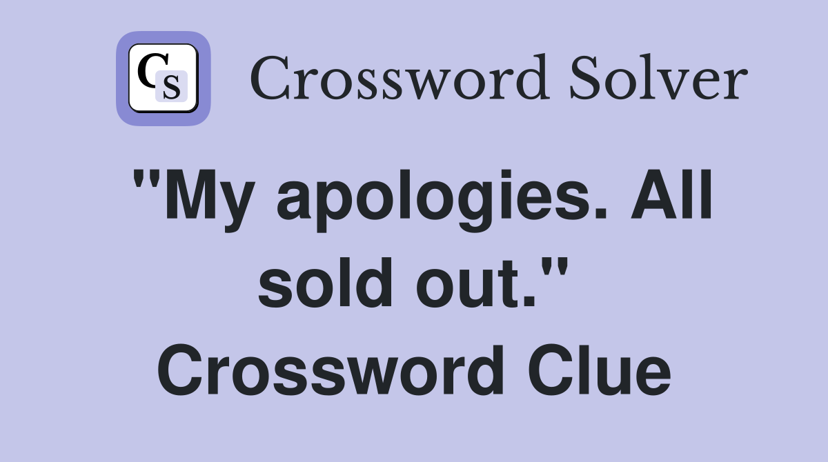 "My apologies. All sold out." Crossword Clue