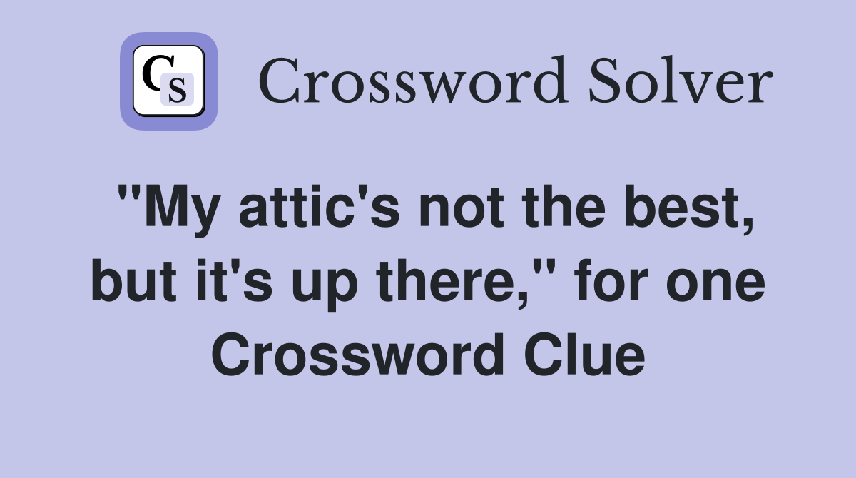"My attic's not the best, but it's up there," for one Crossword Clue
