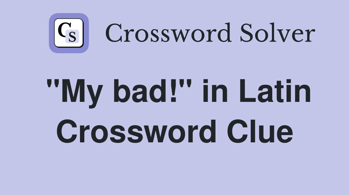 "My bad!" in Latin Crossword Clue