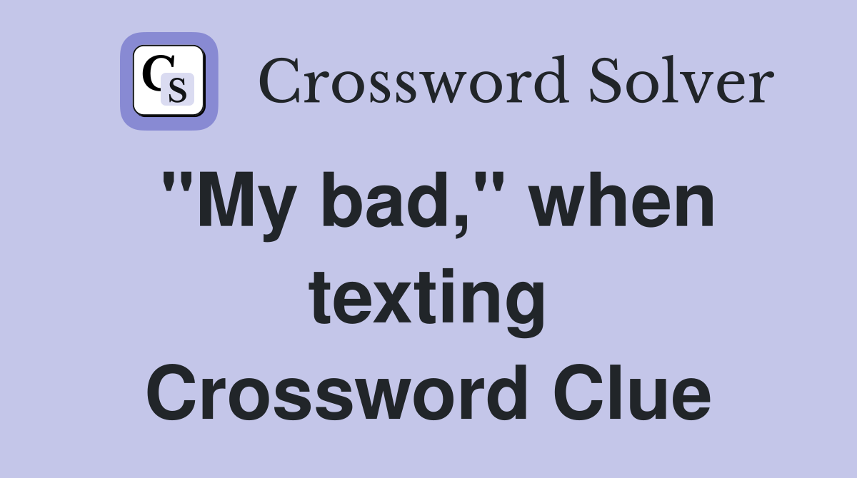 "My bad," when texting Crossword Clue