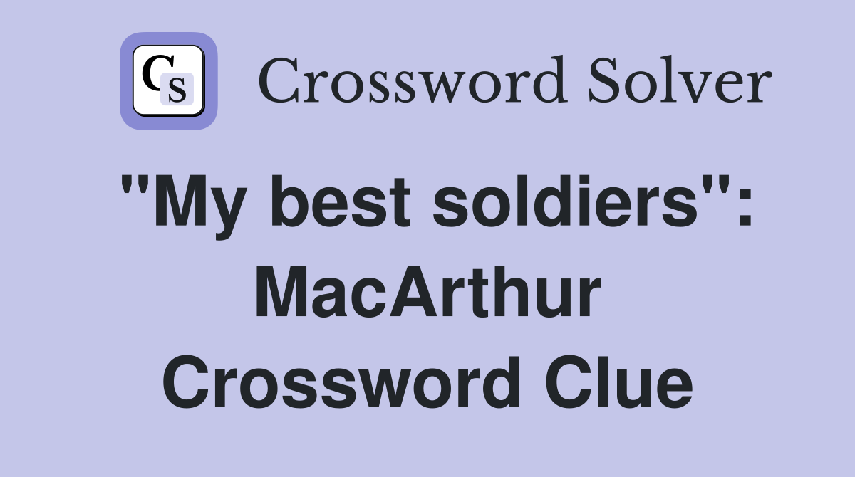 "My best soldiers": MacArthur Crossword Clue