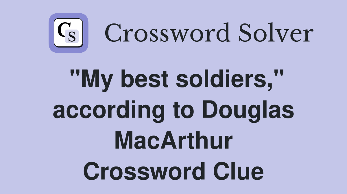 "My best soldiers," according to Douglas MacArthur Crossword Clue