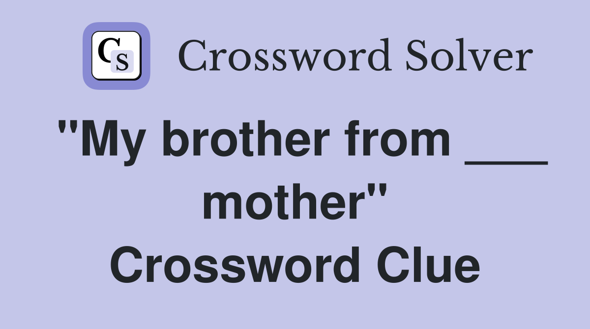 "My brother from ___ mother" Crossword Clue