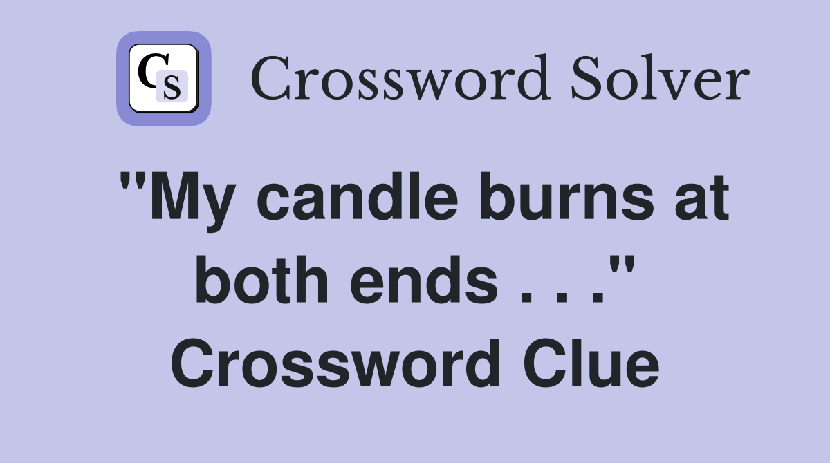 "My candle burns at both ends . . ." Crossword Clue