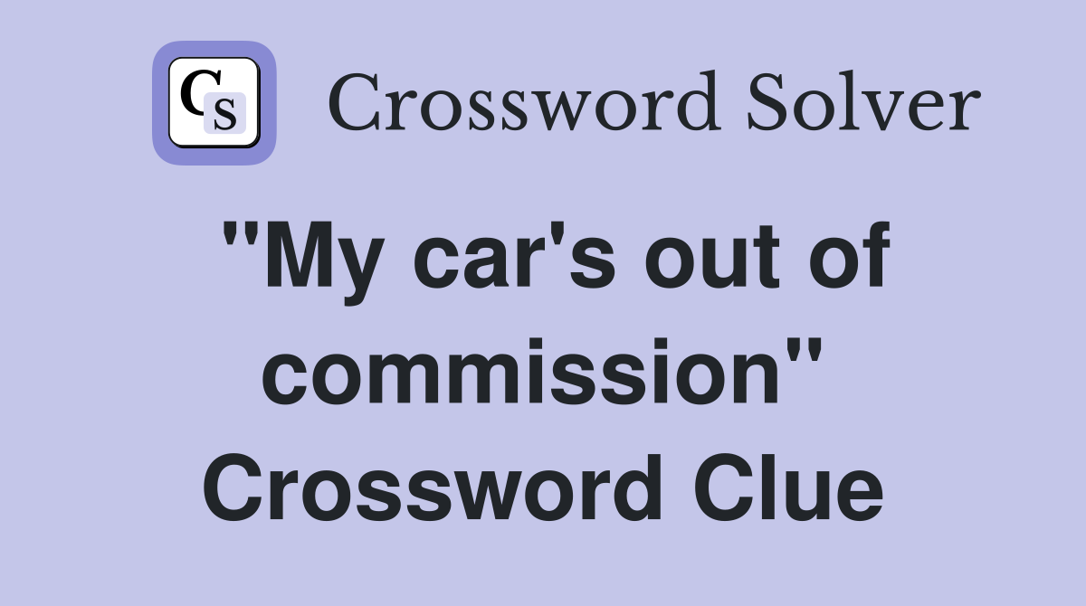 "My car's out of commission" Crossword Clue