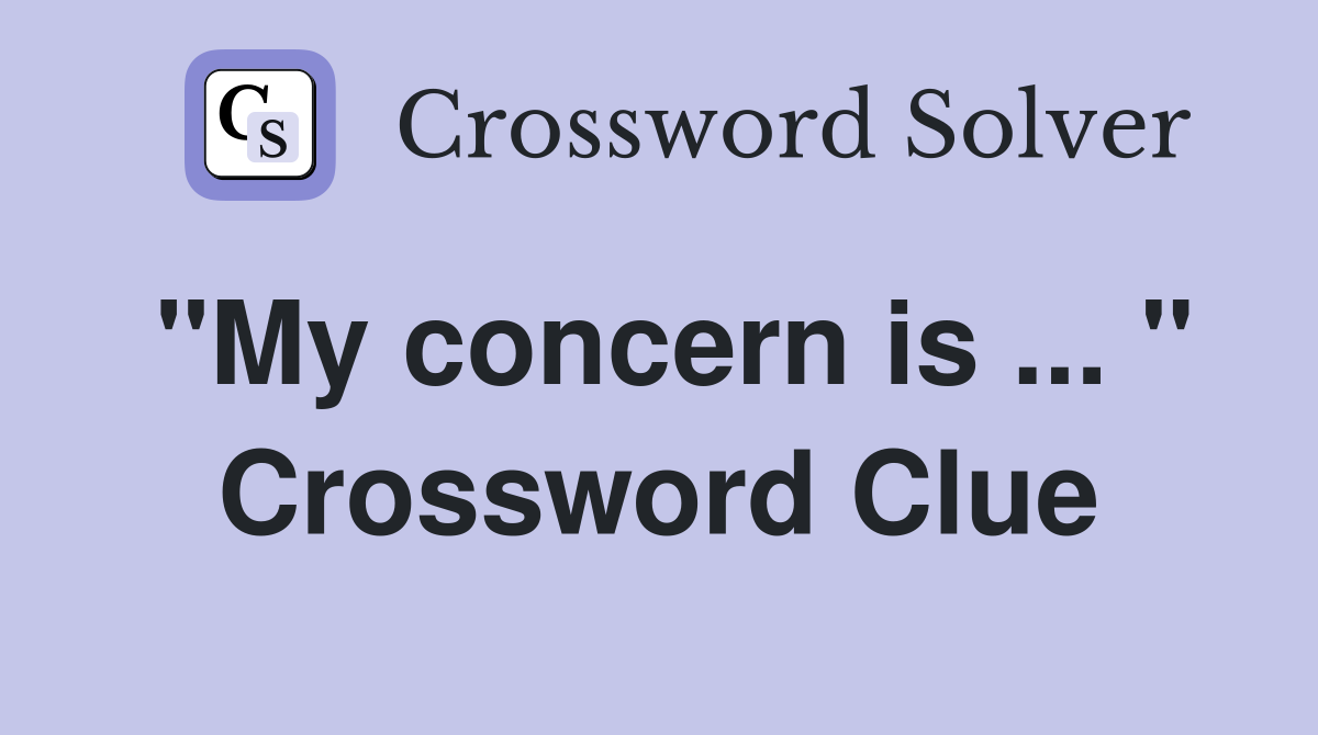"My concern is ... " Crossword Clue