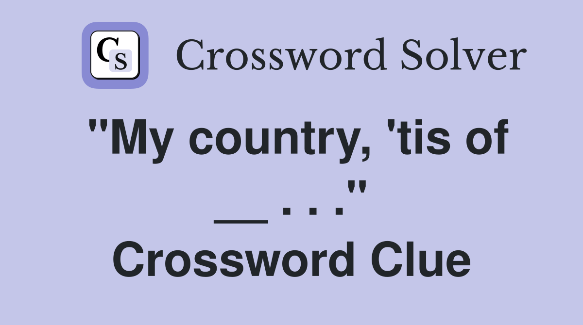 "My country, 'tis of __ . . ." Crossword Clue