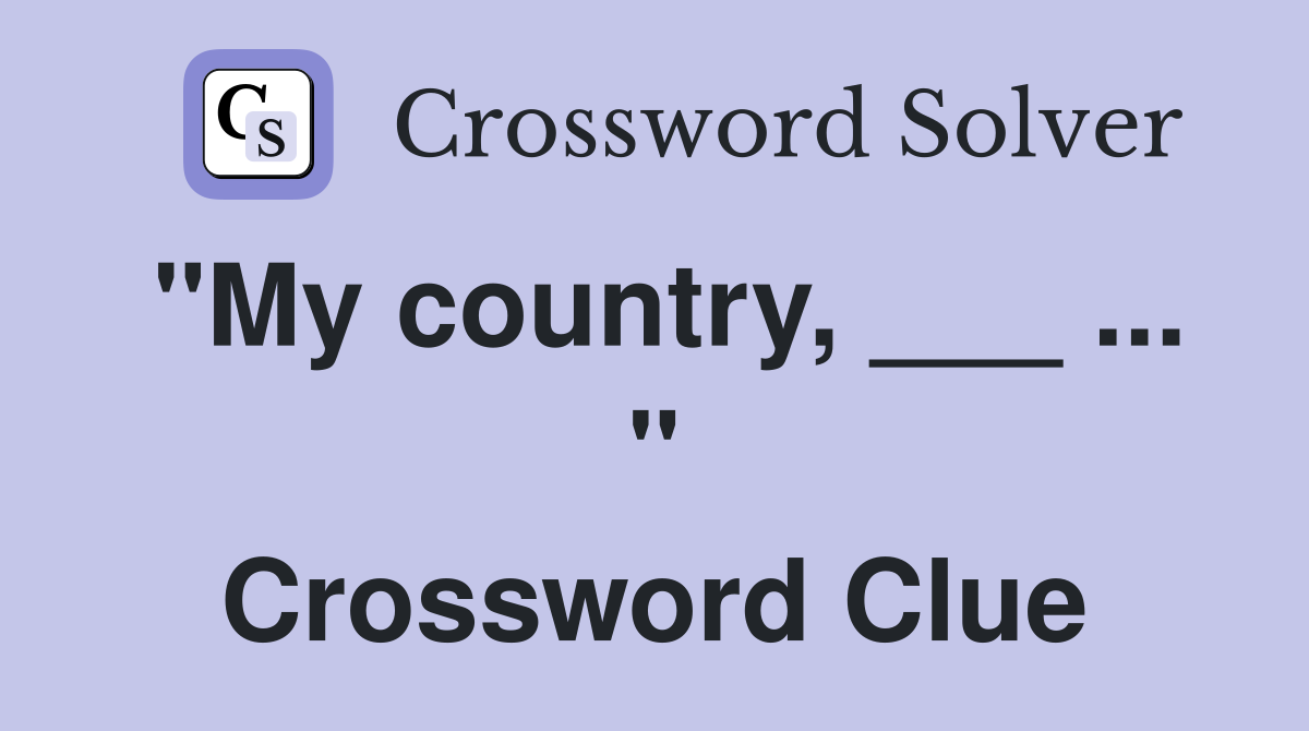 "My country, ___ ... " Crossword Clue