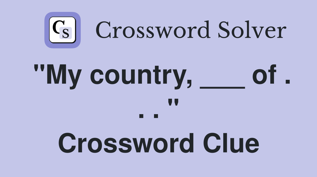 "My country, ___ of . . . " Crossword Clue
