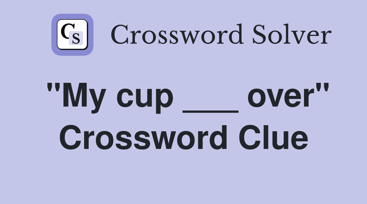 "My cup ___ over" Crossword Clue