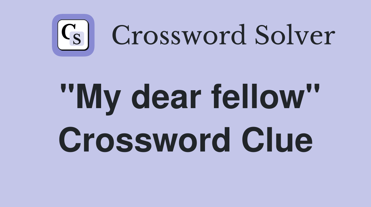 "My dear fellow" Crossword Clue