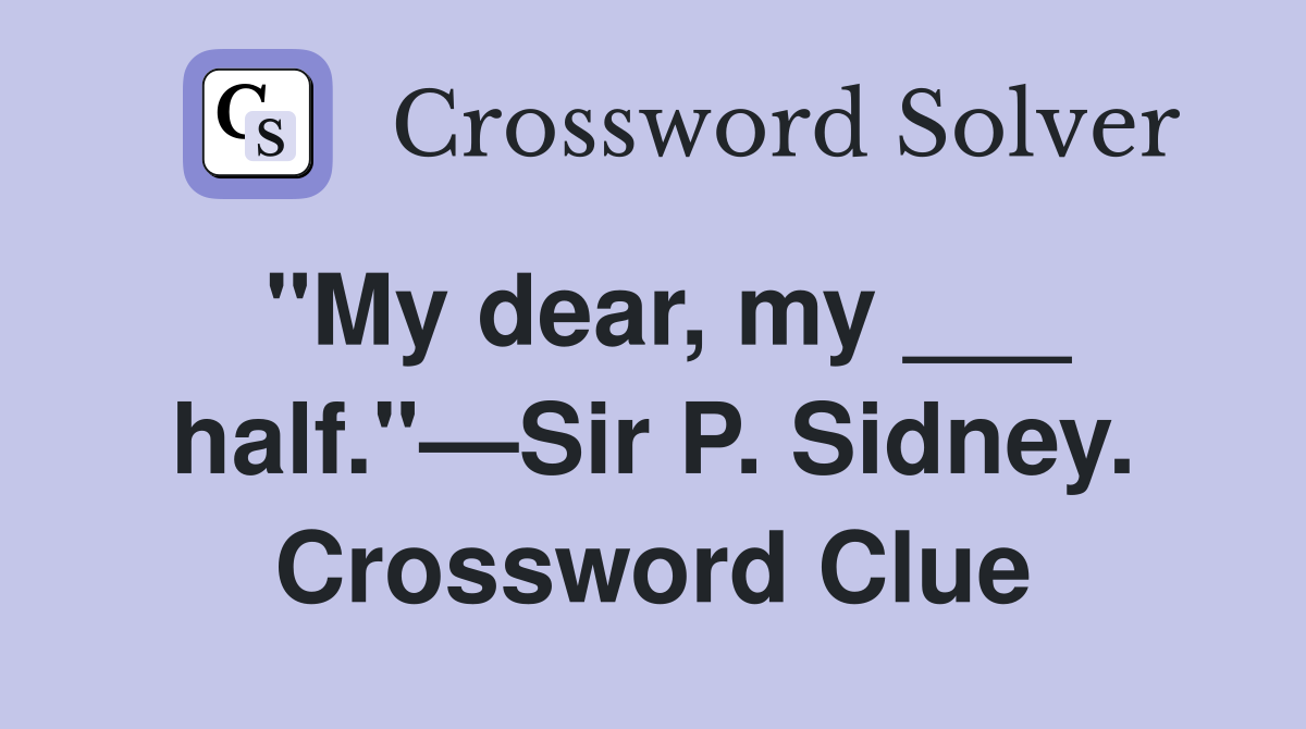 "My dear, my ___ half."—Sir P. Sidney. Crossword Clue