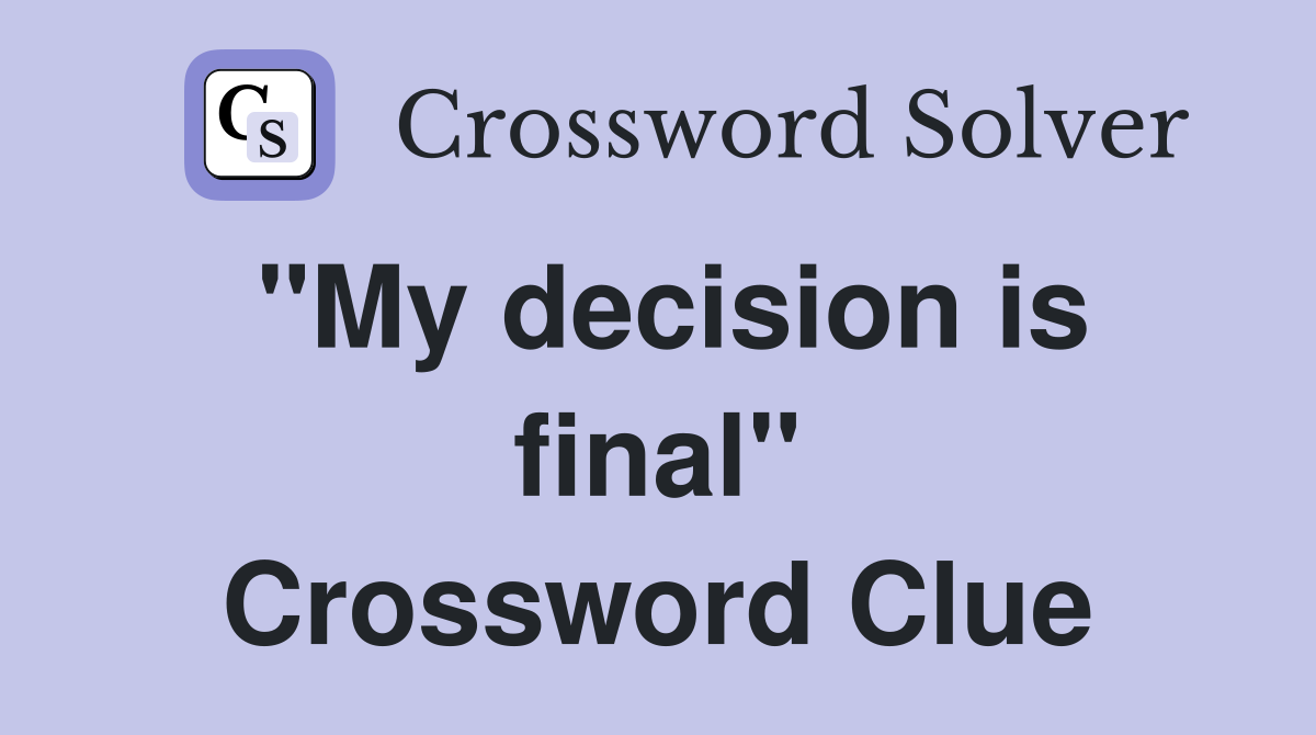 "My decision is final" Crossword Clue