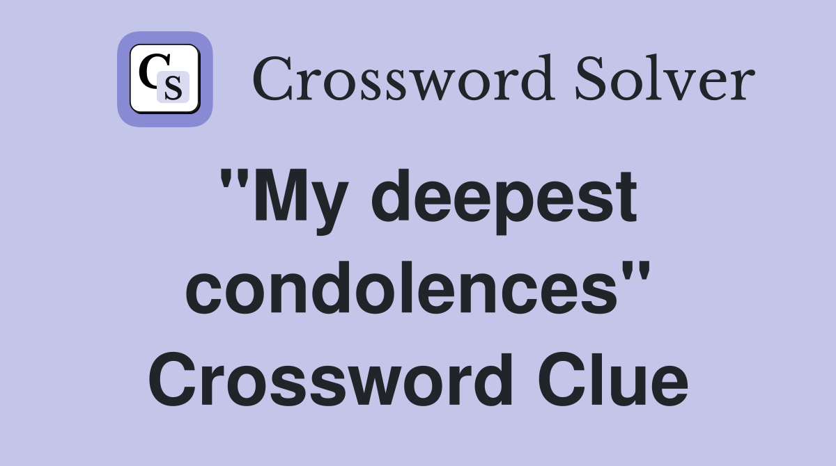 "My deepest condolences" Crossword Clue